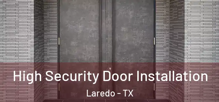 High Security Door Installation Laredo - TX
